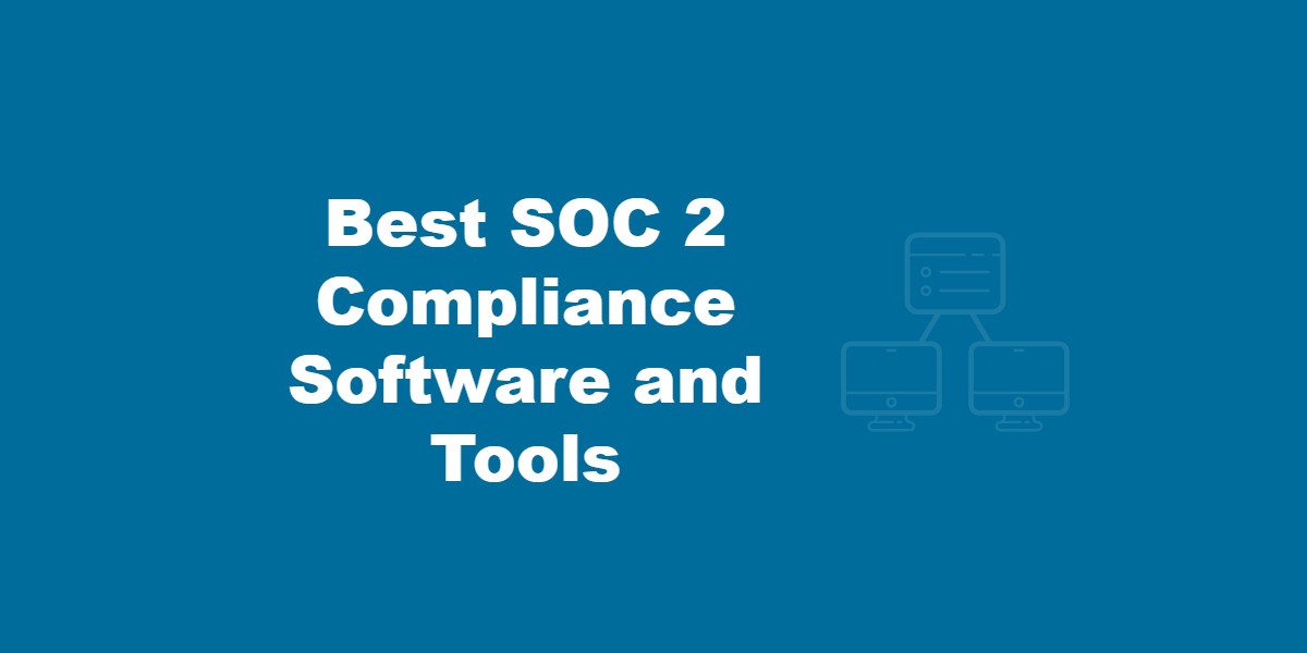 Best SOC 2 Compliance Software and Tools.