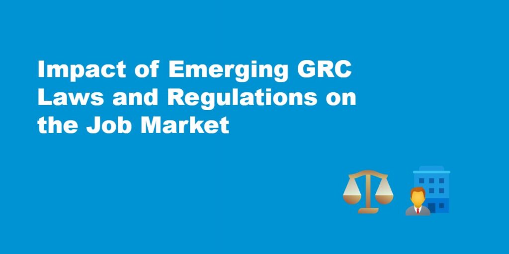 Impact of Emerging GRC Laws and Regulations on the Job Market.