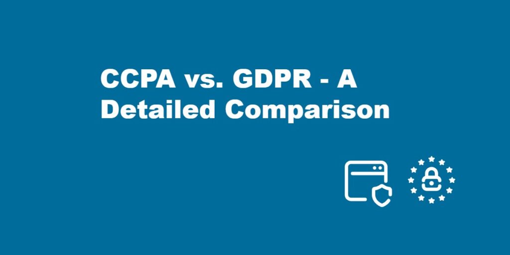 CCPA vs. GDPR - A Detailed Comparison