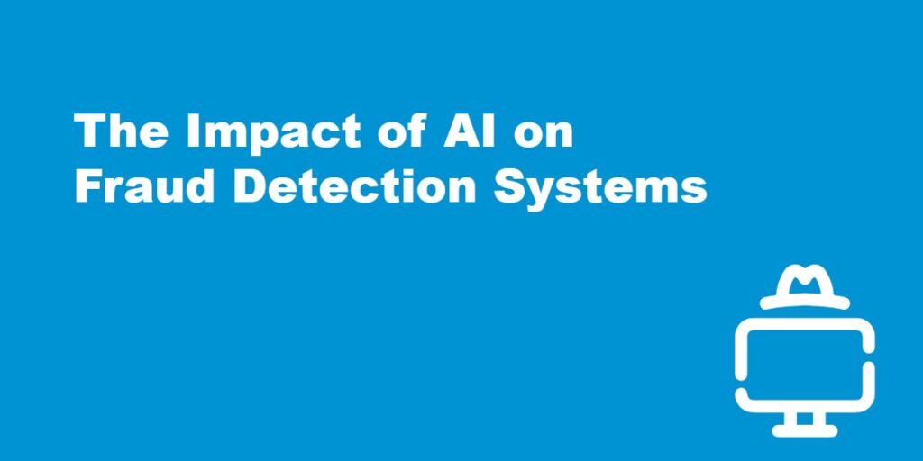 The Impact of AI on Fraud Detection Systems.