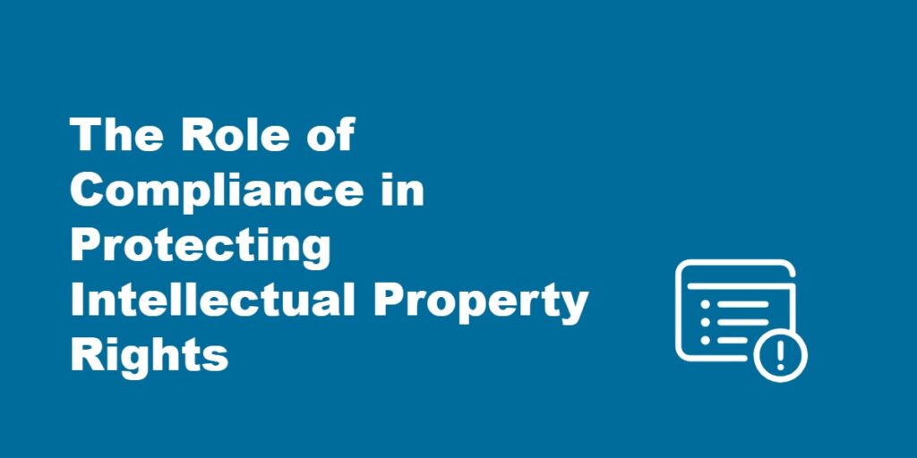 The Role of Compliance in Protecting Intellectual Property Rights.