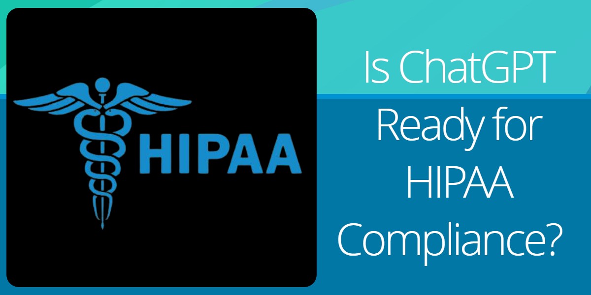 Is ChatGPT ready for HIPAA Compliance?
