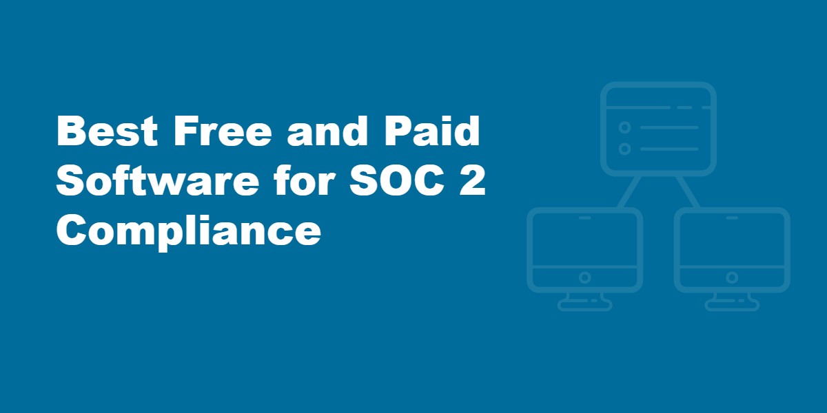 Best Free and Paid Software for SOC 2 Compliance.