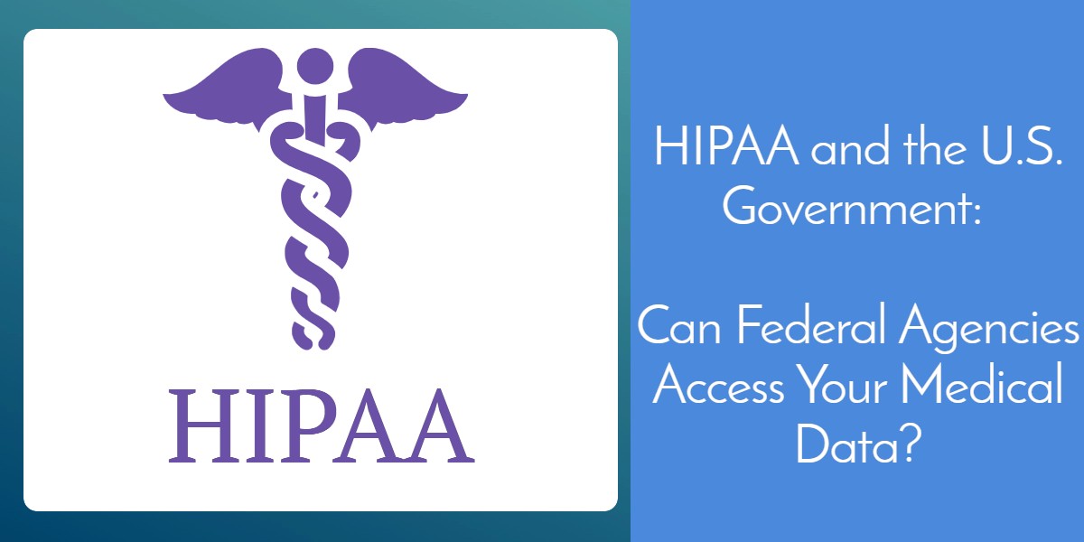 HIPAA and the U.S. Government: Can Federal Agencies Access Your Medical Data?