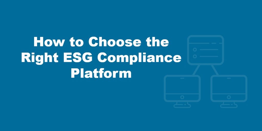 How to Choose the Right ESG Compliance Platform.