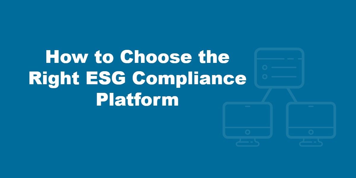 How to Choose the Right ESG Compliance Platform.