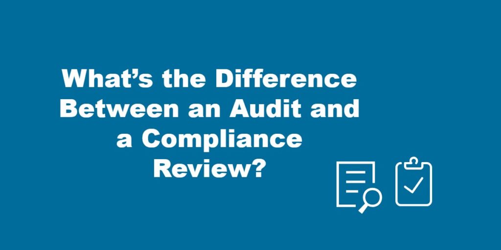 What's the Difference Between an Audit and a Compliance Review?