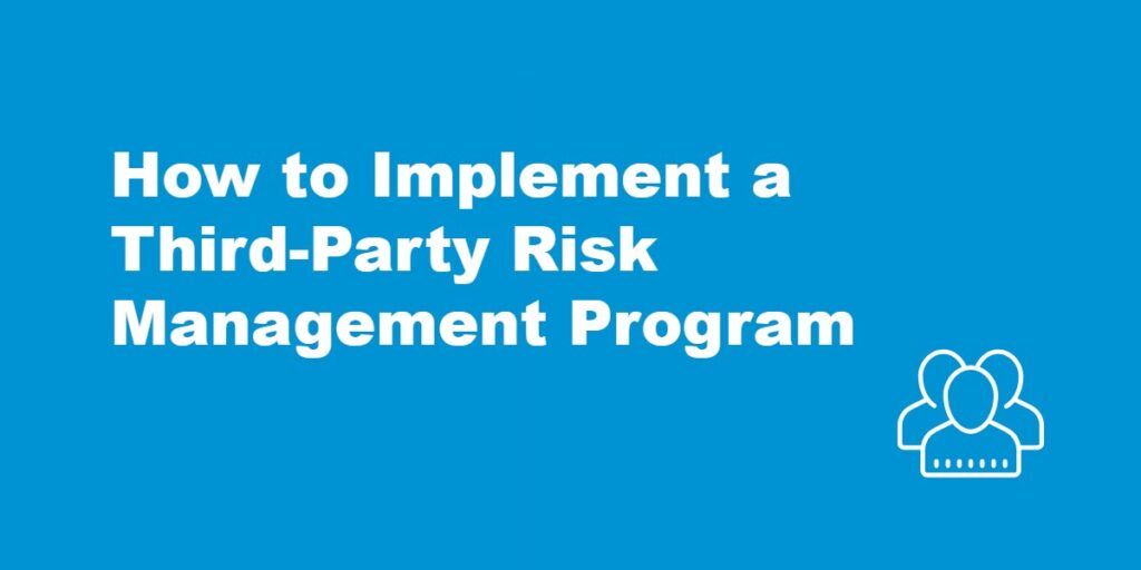How To Implement A Third-Party Risk Management Program.