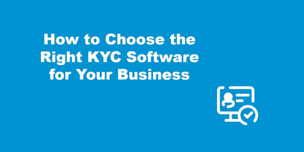 How to Choose The Right KYC Software for Your Business.